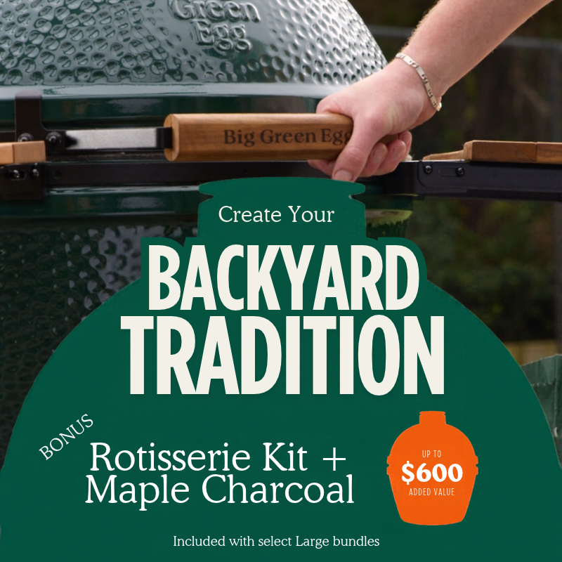 Promotional graphic for a Big Green Egg grill bundle, showing a hand holding the wooden handle of the grill. Large text reads 'Create Your BACKYARD TRADITION' and 'Bonus Rotisserie Kit + Maple Charcoal Up to $600 Added Value.
