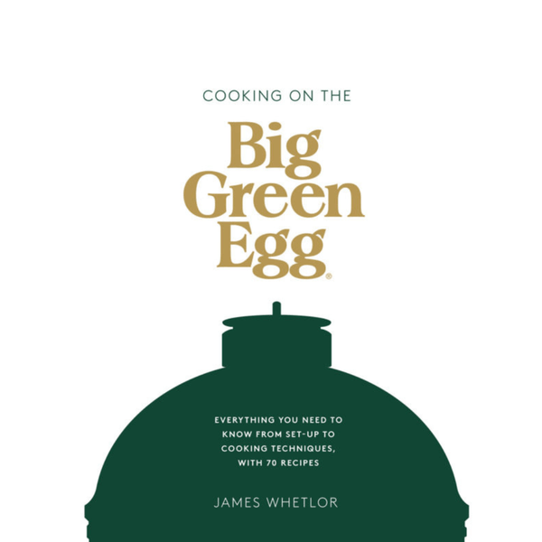 Big Green Egg 'Cooking on the Big Green Egg by James Whetlor' - Smoked Bbq Co